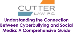 cutter law Understanding the Connection Between Cyberbullying and Social Media: A Comprehensive Guide article